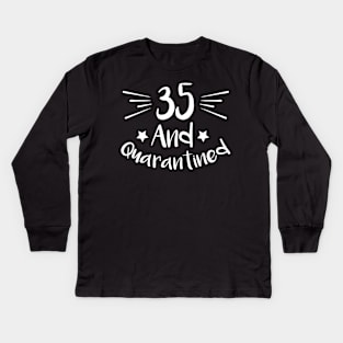 35 And Quarantined Kids Long Sleeve T-Shirt